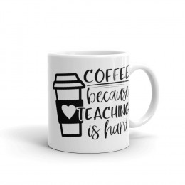 Coffee Because Teaching is Hard 11 oz mug